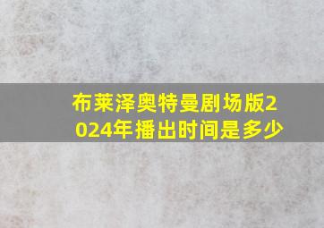 布莱泽奥特曼剧场版2024年播出时间是多少