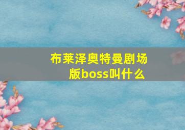 布莱泽奥特曼剧场版boss叫什么