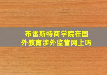 布雷斯特商学院在国外教育涉外监管网上吗