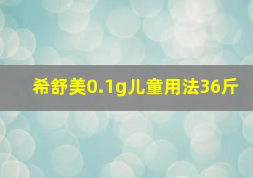 希舒美0.1g儿童用法36斤