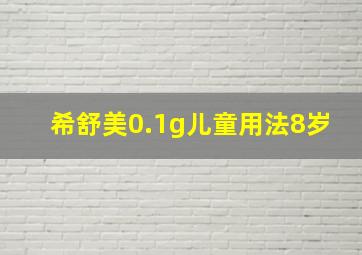 希舒美0.1g儿童用法8岁