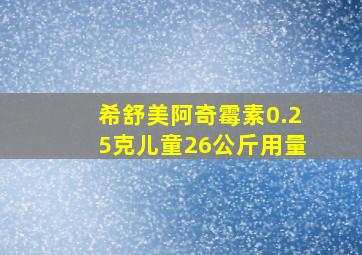 希舒美阿奇霉素0.25克儿童26公斤用量