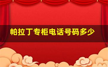 帕拉丁专柜电话号码多少