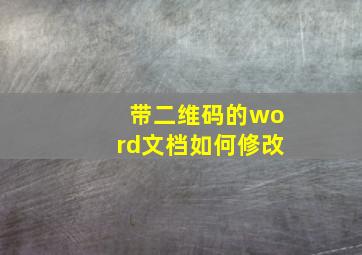 带二维码的word文档如何修改