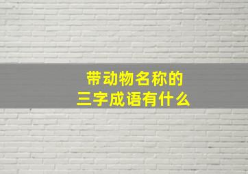 带动物名称的三字成语有什么