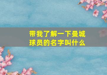 带我了解一下曼城球员的名字叫什么