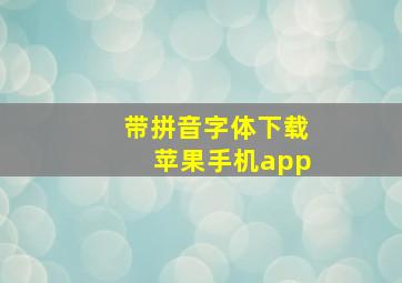 带拼音字体下载苹果手机app