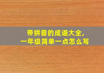 带拼音的成语大全,一年级简单一点怎么写