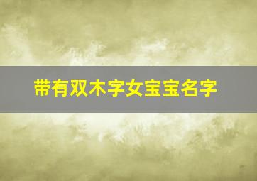 带有双木字女宝宝名字