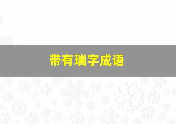 带有瑞字成语