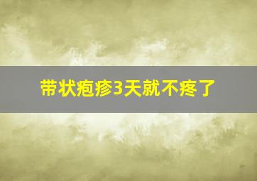 带状疱疹3天就不疼了