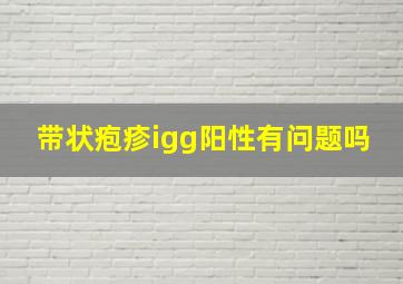 带状疱疹igg阳性有问题吗