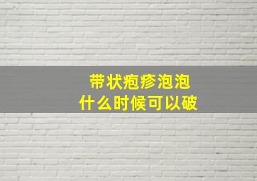 带状疱疹泡泡什么时候可以破