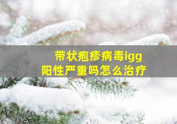 带状疱疹病毒igg阳性严重吗怎么治疗