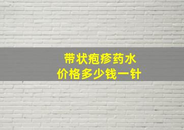 带状疱疹药水价格多少钱一针