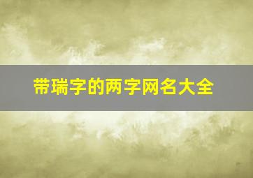 带瑞字的两字网名大全