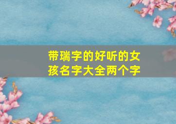 带瑞字的好听的女孩名字大全两个字