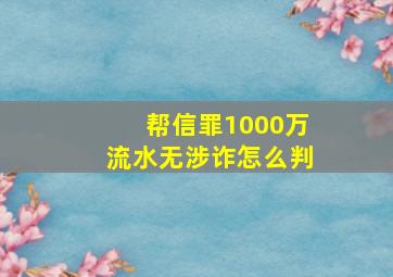 帮信罪1000万流水无涉诈怎么判