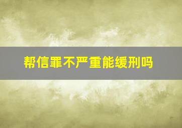 帮信罪不严重能缓刑吗