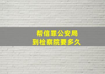 帮信罪公安局到检察院要多久