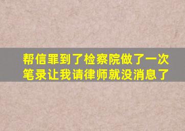 帮信罪到了检察院做了一次笔录让我请律师就没消息了