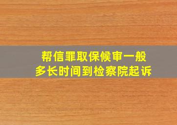 帮信罪取保候审一般多长时间到检察院起诉