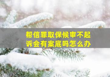 帮信罪取保候审不起诉会有案底吗怎么办