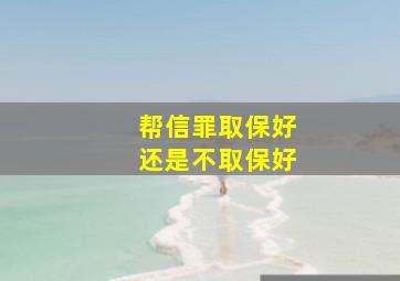 帮信罪取保好还是不取保好