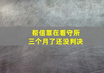 帮信罪在看守所三个月了还没判决