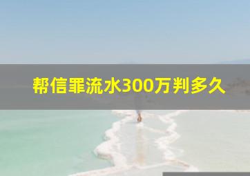 帮信罪流水300万判多久