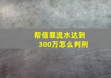 帮信罪流水达到300万怎么判刑