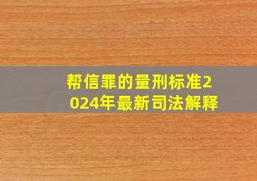 帮信罪的量刑标准2024年最新司法解释