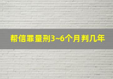 帮信罪量刑3~6个月判几年