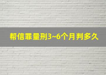 帮信罪量刑3~6个月判多久