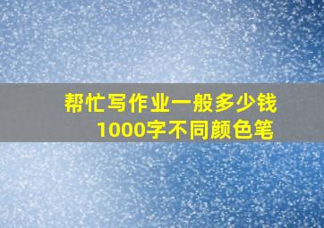 帮忙写作业一般多少钱1000字不同颜色笔