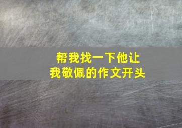 帮我找一下他让我敬佩的作文开头