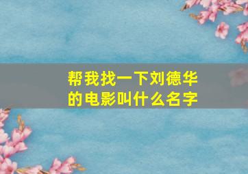 帮我找一下刘德华的电影叫什么名字