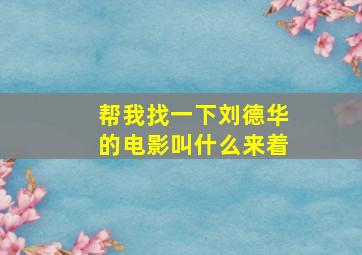 帮我找一下刘德华的电影叫什么来着