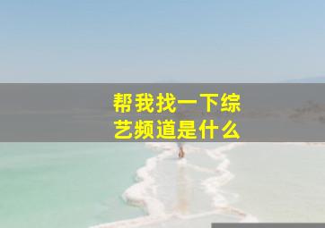 帮我找一下综艺频道是什么