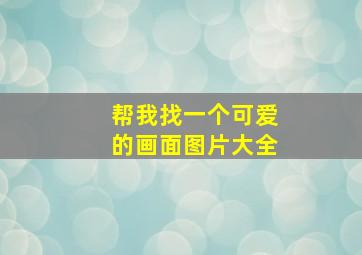 帮我找一个可爱的画面图片大全