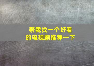 帮我找一个好看的电视剧推荐一下