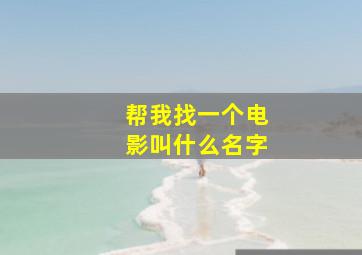 帮我找一个电影叫什么名字