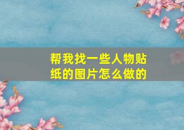 帮我找一些人物贴纸的图片怎么做的