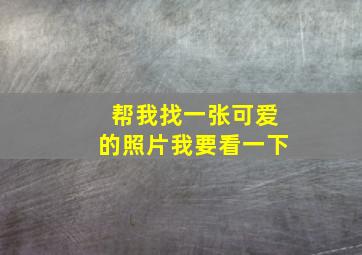 帮我找一张可爱的照片我要看一下