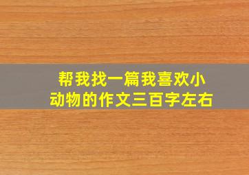 帮我找一篇我喜欢小动物的作文三百字左右