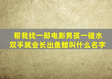 帮我找一部电影男孩一碰水双手就会长出鱼鳍叫什么名字