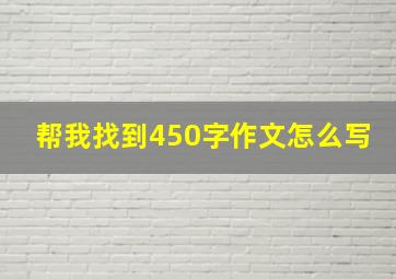 帮我找到450字作文怎么写