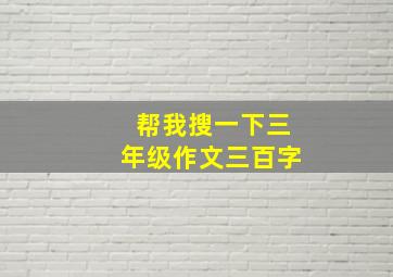 帮我搜一下三年级作文三百字