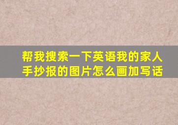 帮我搜索一下英语我的家人手抄报的图片怎么画加写话