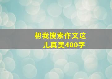 帮我搜索作文这儿真美400字